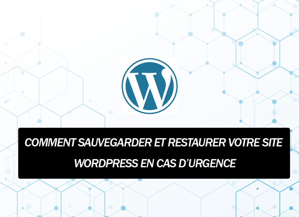 Comment sauvegarder et restaurer votre site WordPress en cas d’urgence